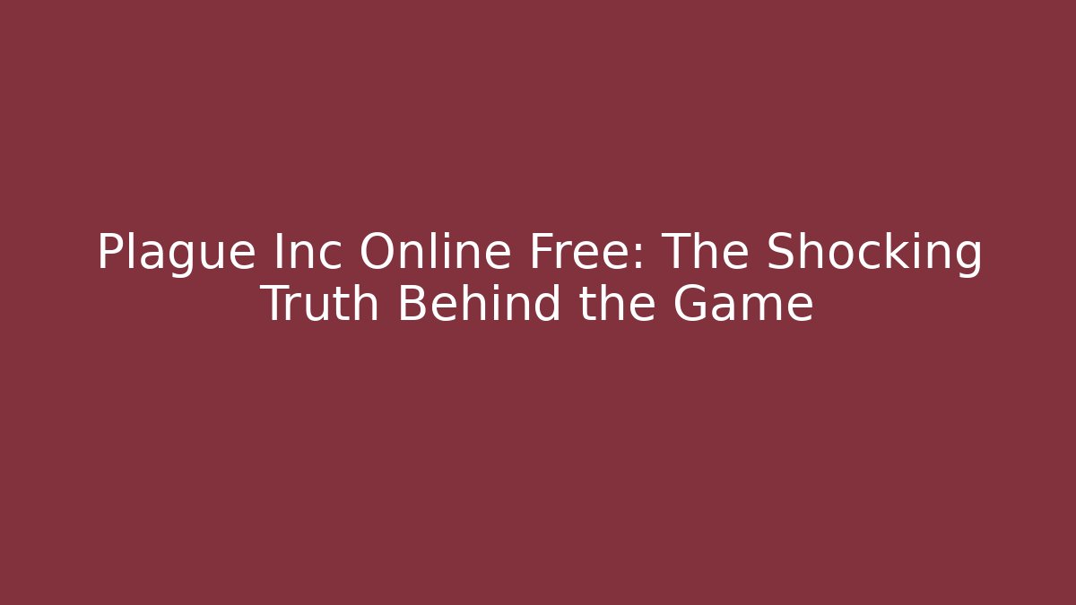 Plague Inc Online Free: The Shocking Truth Behind the Game