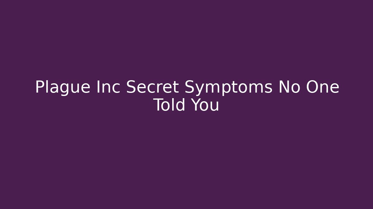Plague Inc Secret Symptoms No One Told You