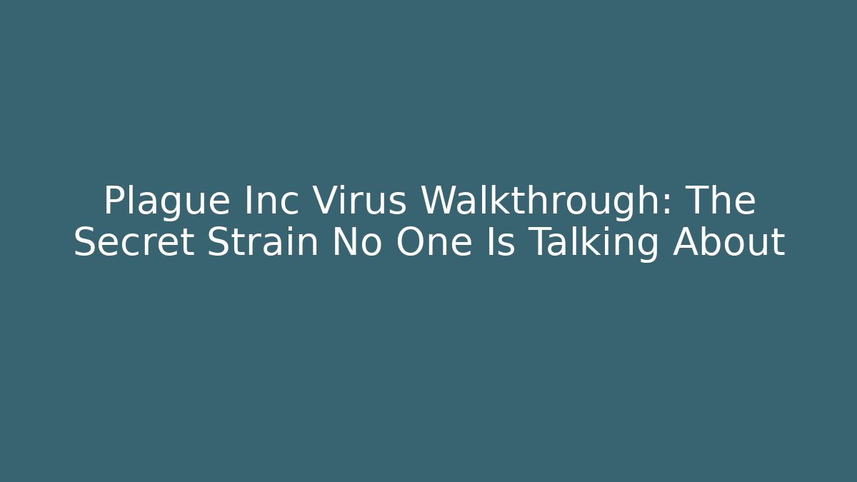 Plague Inc Virus Walkthrough: The Secret Strain No One Is Talking About