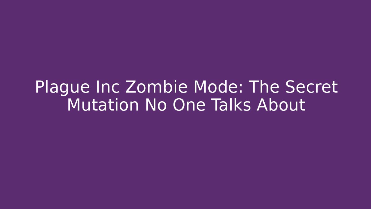 Plague Inc Zombie Mode: The Secret Mutation No One Talks About - Create More Assets