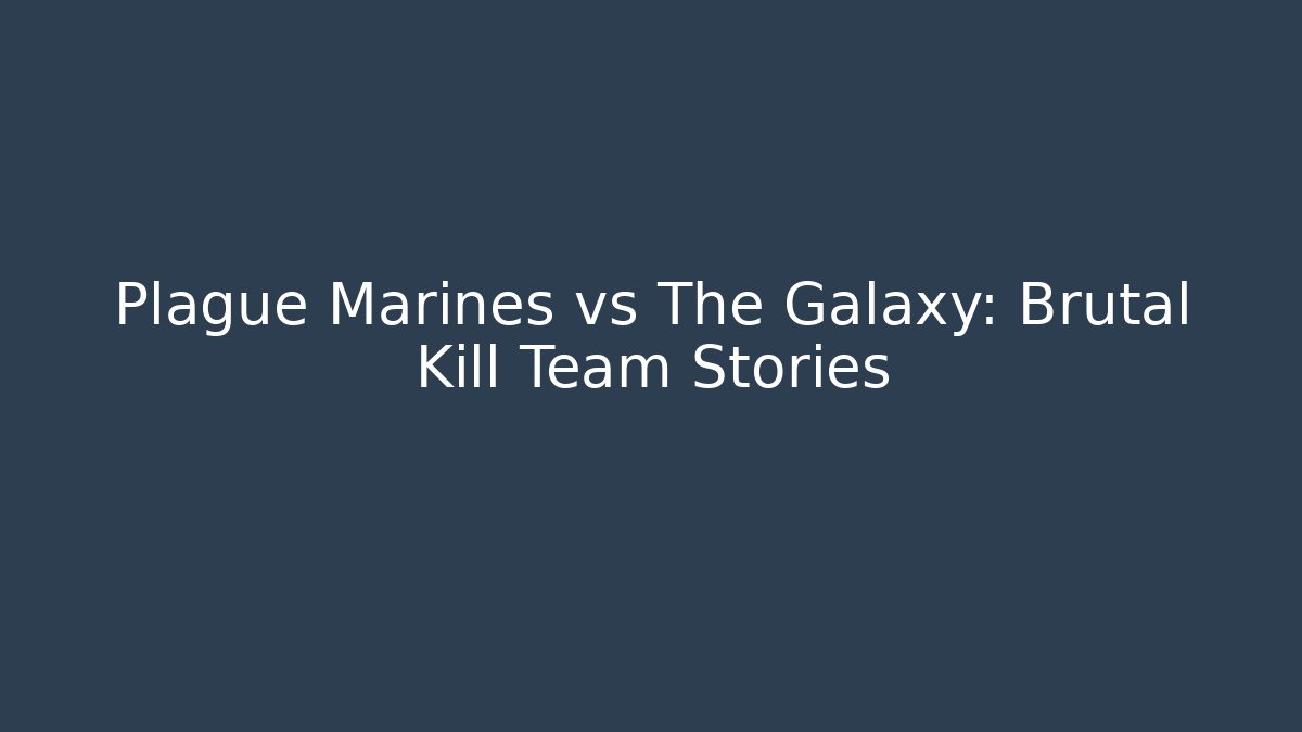 Plague Marines vs The Galaxy: Brutal Kill Team Stories