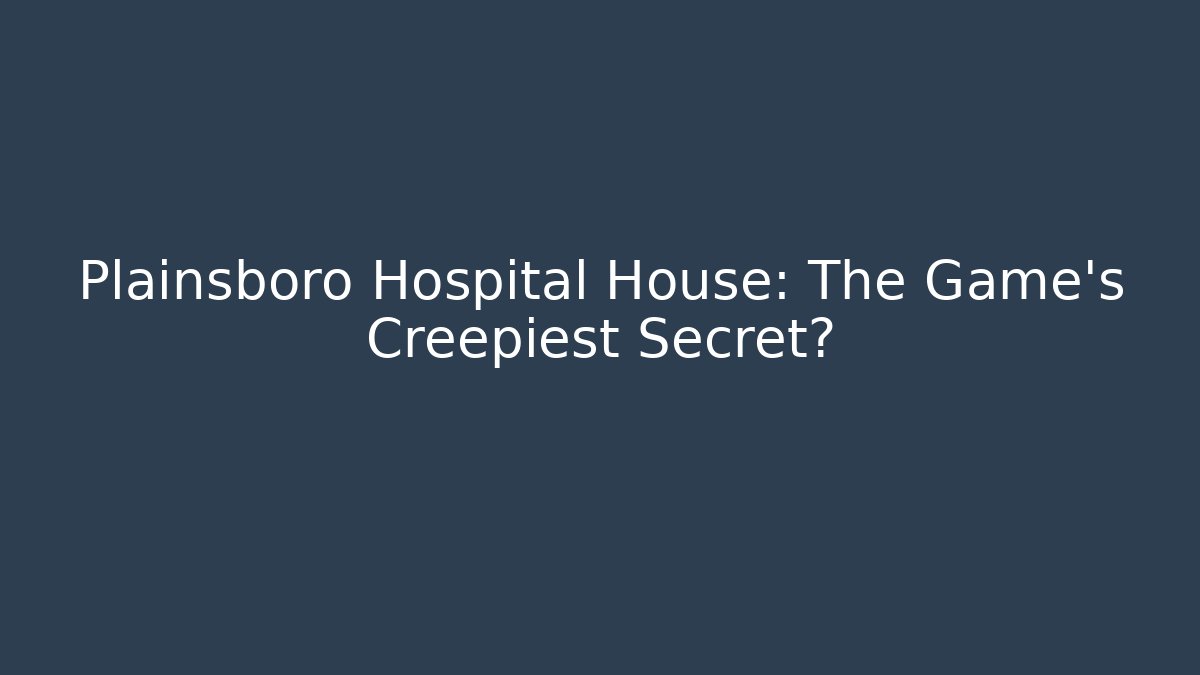 Plainsboro Hospital House: The Game's Creepiest Secret?