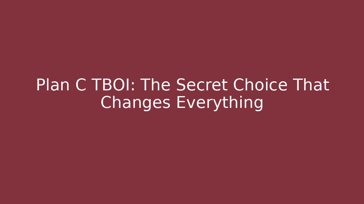 Plan C TBOI: The Secret Choice That Changes Everything - Create More Assets
