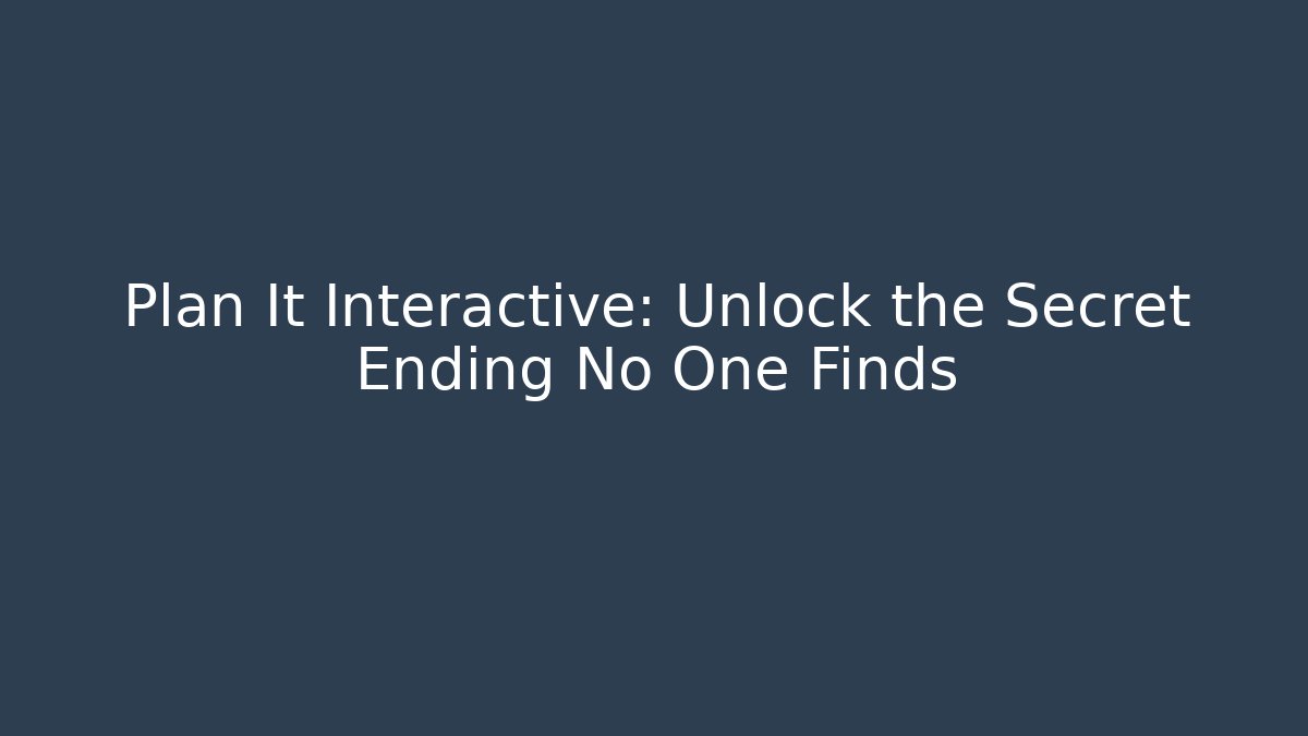 Plan It Interactive: Unlock the Secret Ending No One Finds