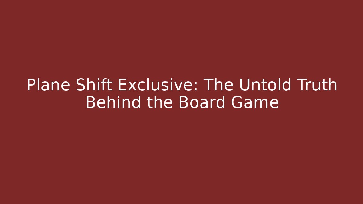 Plane Shift Exclusive: The Untold Truth Behind the Board Game - Create More Assets
