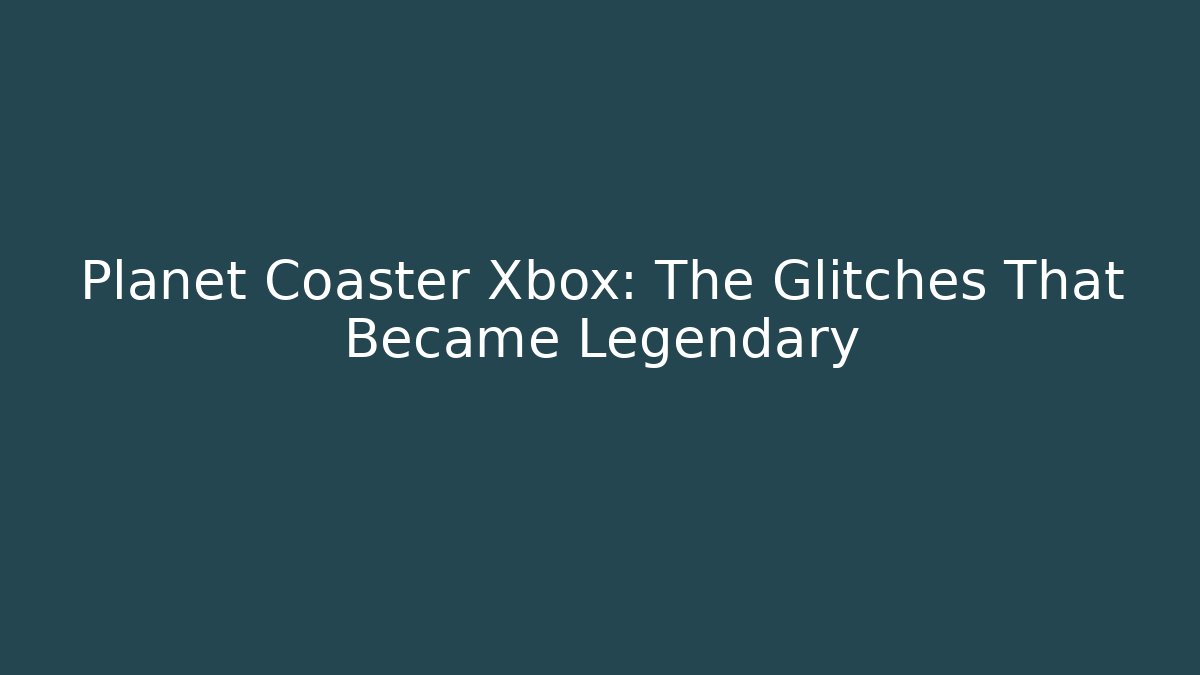 Planet Coaster Xbox: The Glitches That Became Legendary - Create More Assets