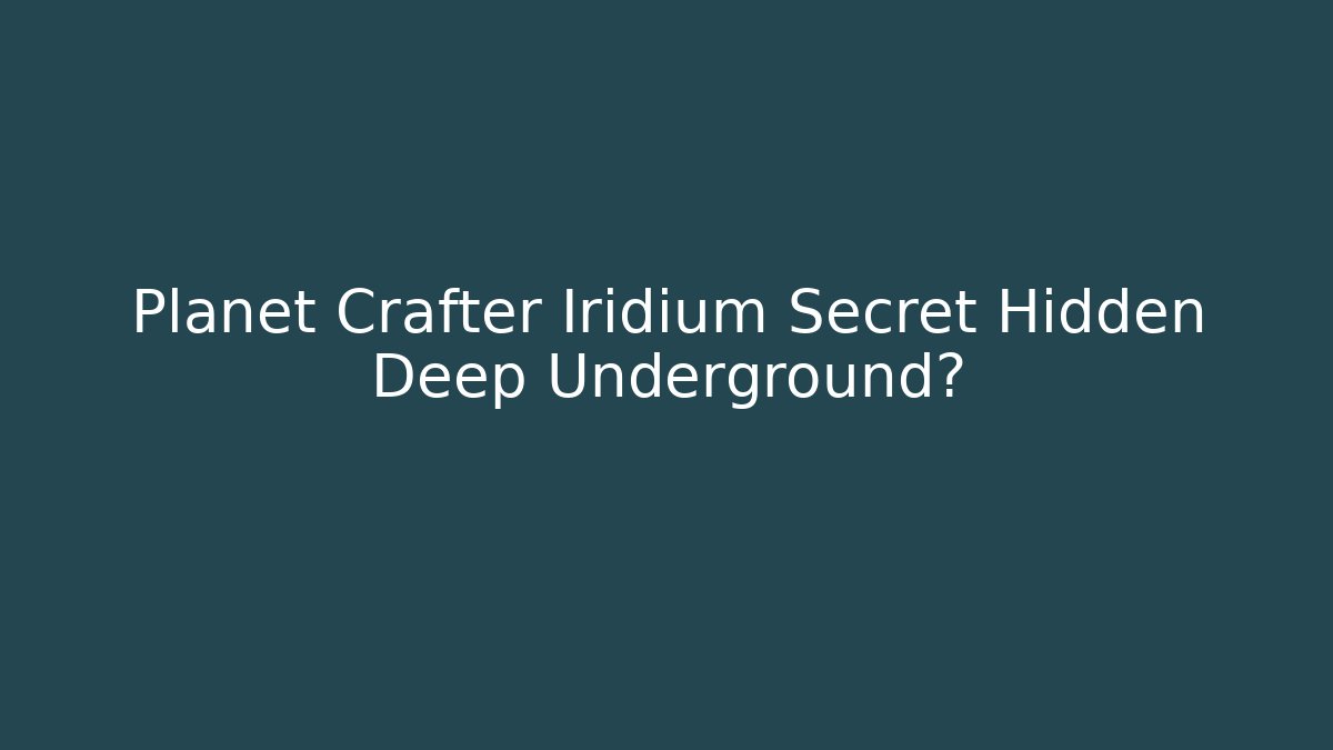 Planet Crafter Iridium Secret Hidden Deep Underground?