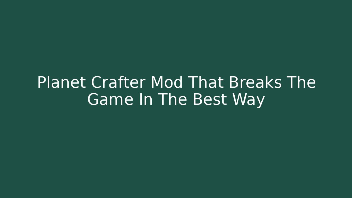Planet Crafter Mod That Breaks The Game In The Best Way