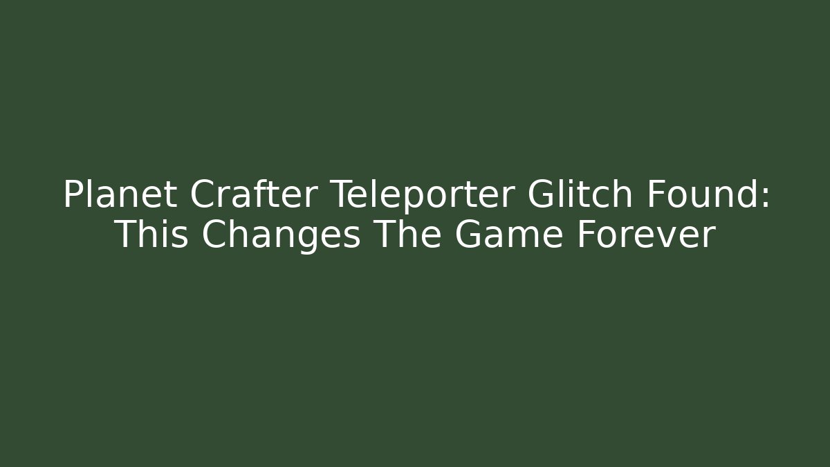 Planet Crafter Teleporter Glitch Found: This Changes The Game Forever - Create More Assets