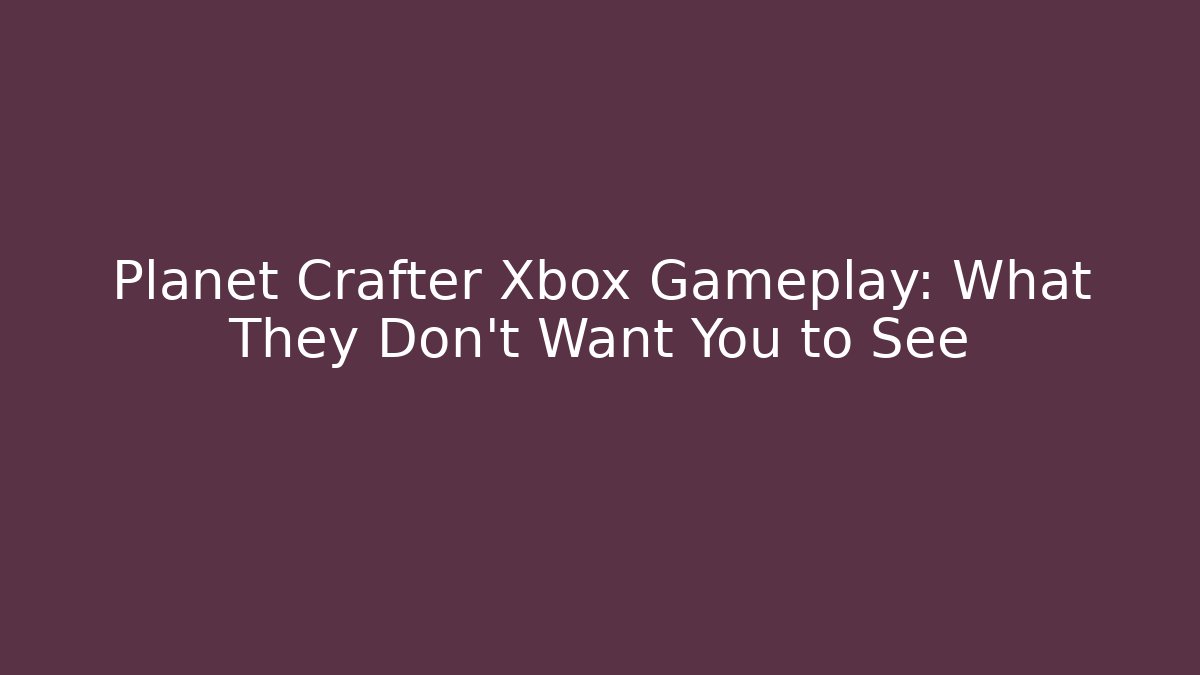 Planet Crafter Xbox Gameplay: What They Don't Want You to See