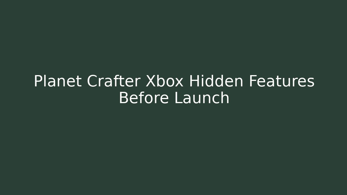 Planet Crafter Xbox Hidden Features Before Launch