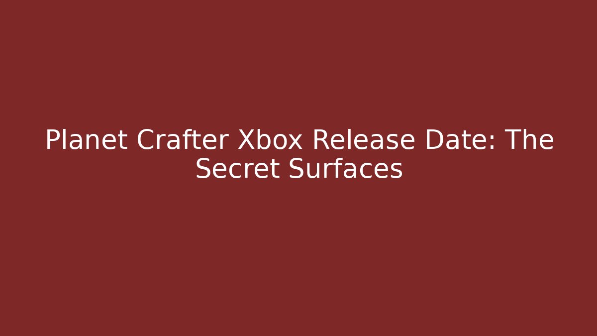 Planet Crafter Xbox Release Date: The Secret Surfaces