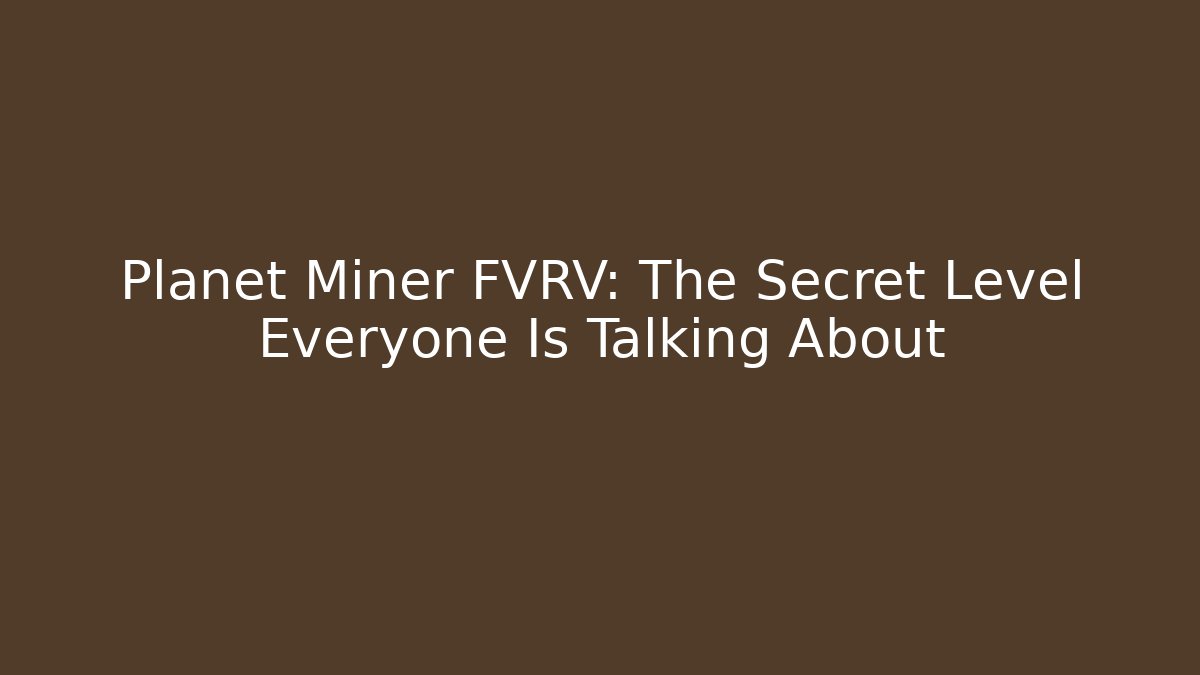 Planet Miner FVRV: The Secret Level Everyone Is Talking About