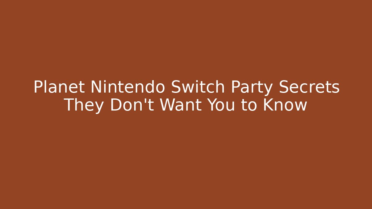 Planet Nintendo Switch Party Secrets They Don't Want You to Know