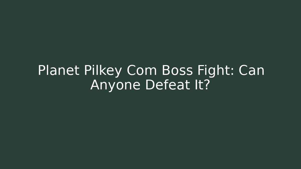 Planet Pilkey Com Boss Fight: Can Anyone Defeat It?
