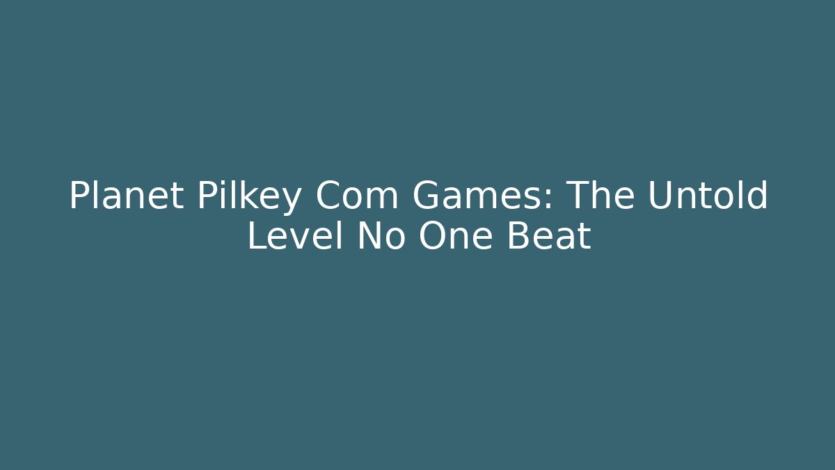 Planet Pilkey Com Games: The Untold Level No One Beat