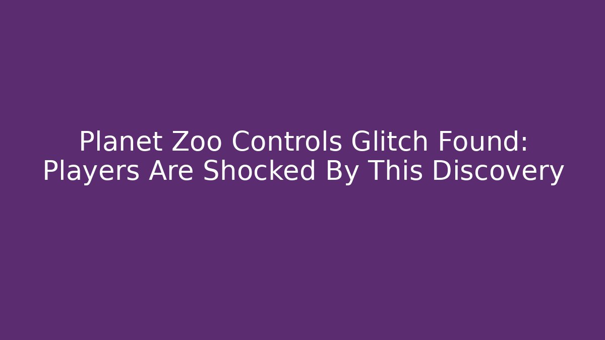 Planet Zoo Controls Glitch Found: Players Are Shocked By This Discovery