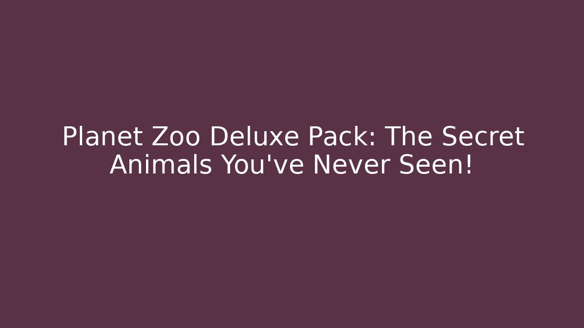 Planet Zoo Deluxe Pack: The Secret Animals You’ve Never Seen!