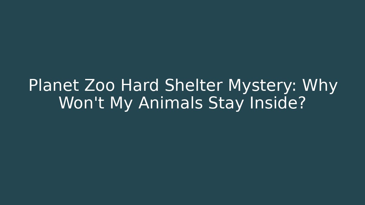 Planet Zoo Hard Shelter Mystery: Why Won’t My Animals Stay Inside?