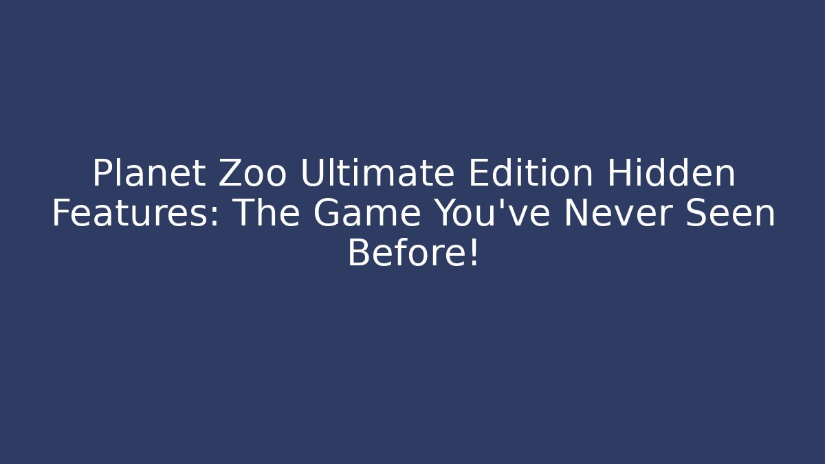 Planet Zoo Ultimate Edition Hidden Features: The Game You've Never Seen Before!