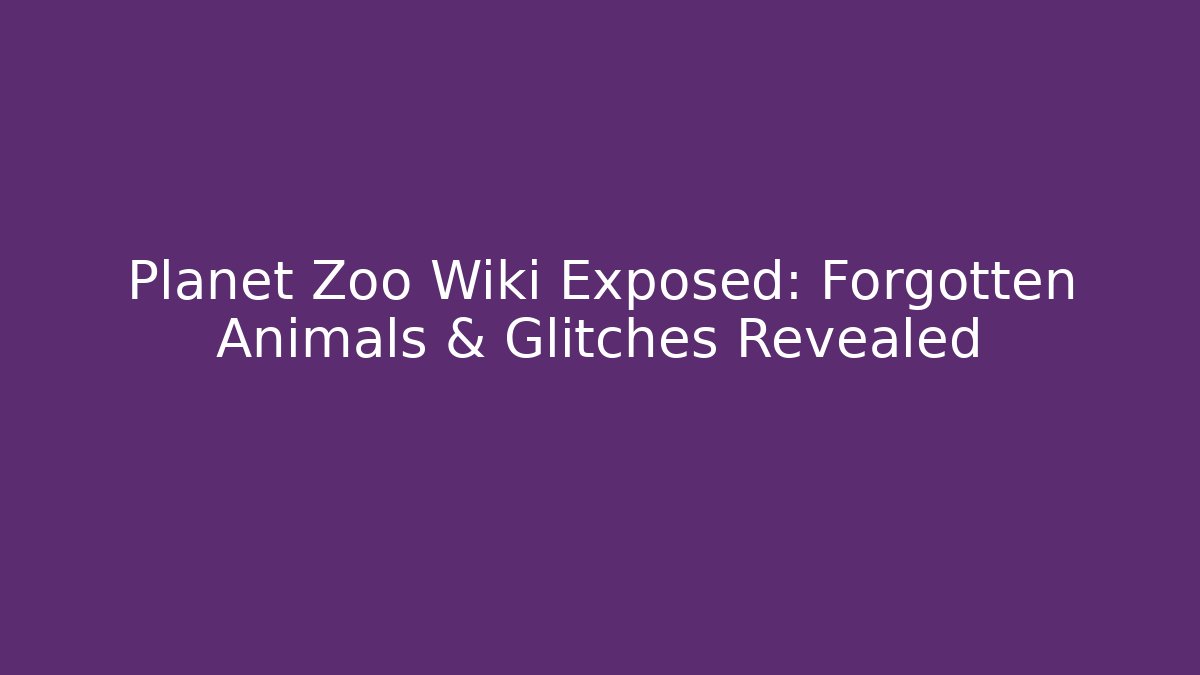 Planet Zoo Wiki Exposed: Forgotten Animals & Glitches Revealed