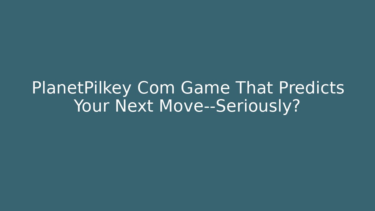 PlanetPilkey Com Game That Predicts Your Next Move—Seriously?