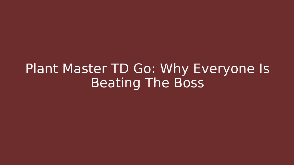 Plant Master TD Go: Why Everyone Is Beating The Boss - Create More Assets
