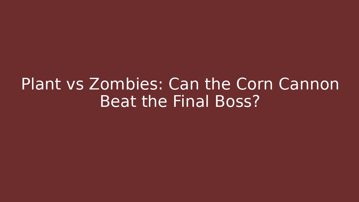 Plant vs Zombies: Can the Corn Cannon Beat the Final Boss?