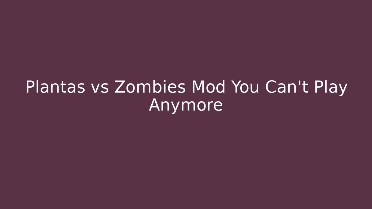 Plantas vs Zombies Mod You Can't Play Anymore