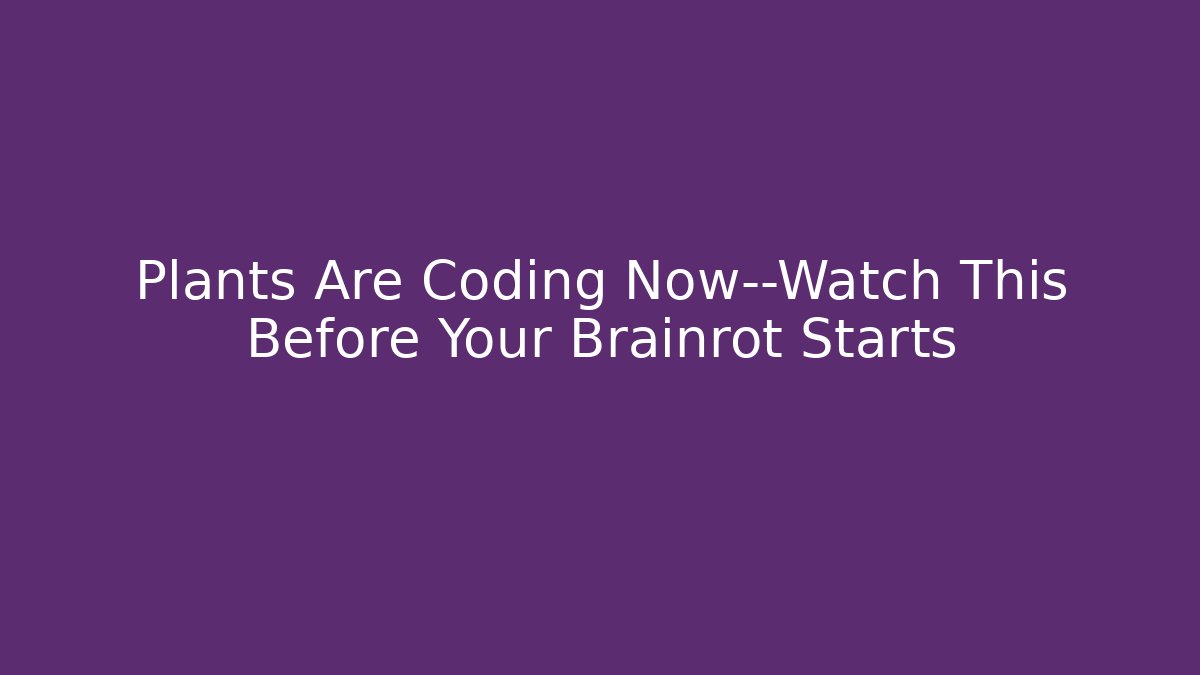 Plants Are Coding Now—Watch This Before Your Brainrot Starts - Create More Assets