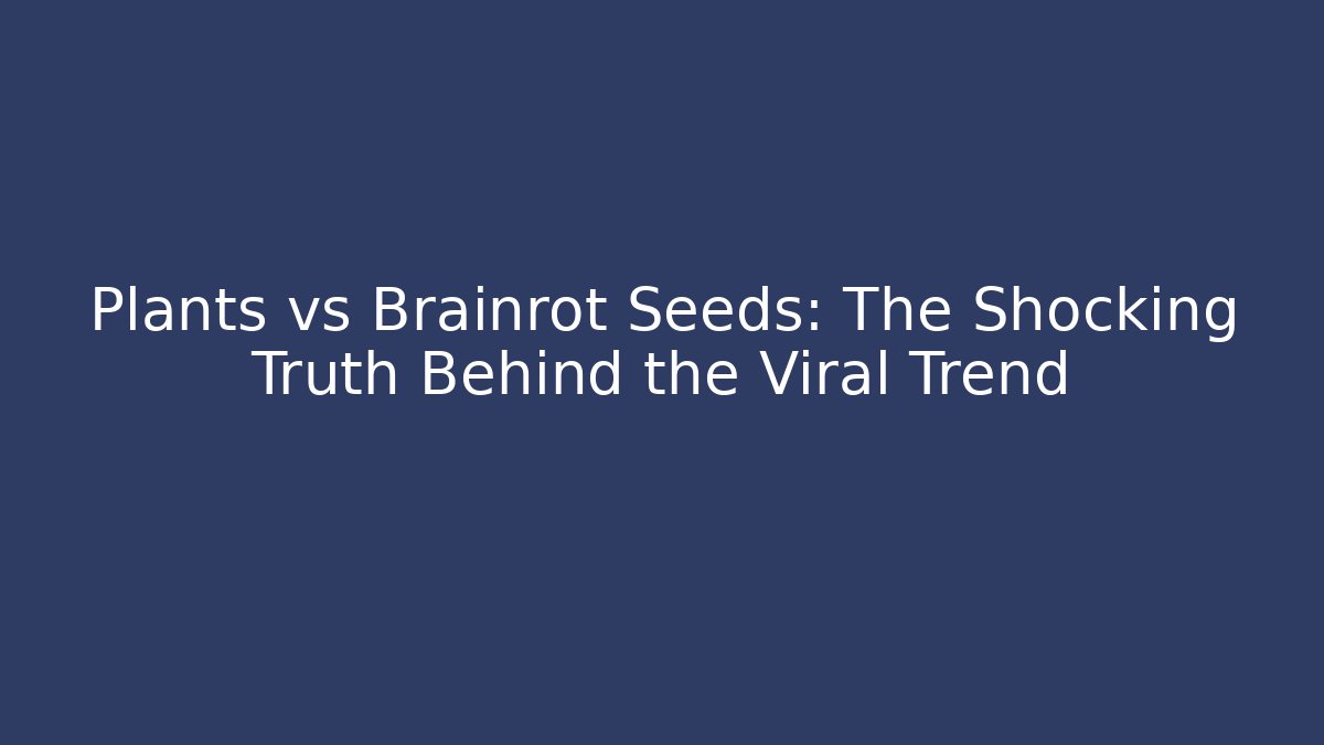 Plants vs Brainrot Seeds: The Shocking Truth Behind the Viral Trend