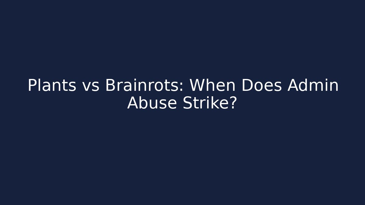 Plants vs Brainrots: When Does Admin Abuse Strike? - Create More Assets