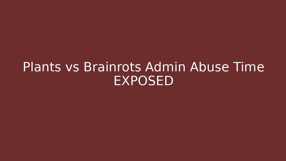 Plants vs Brainrots Admin Abuse Time EXPOSED - Create More Assets