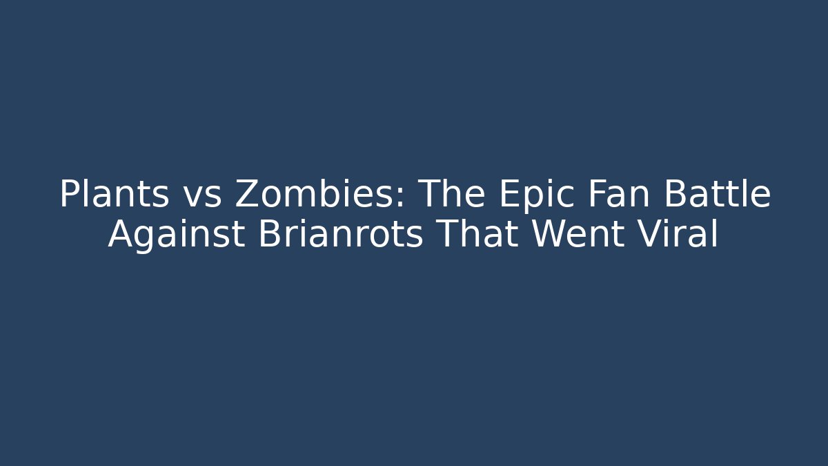Plants vs Zombies: The Epic Fan Battle Against Brianrots That Went Viral