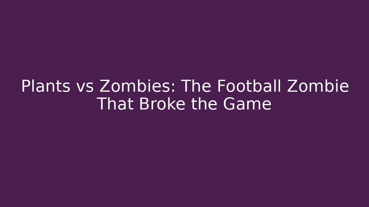 Plants vs Zombies: The Football Zombie That Broke the Game