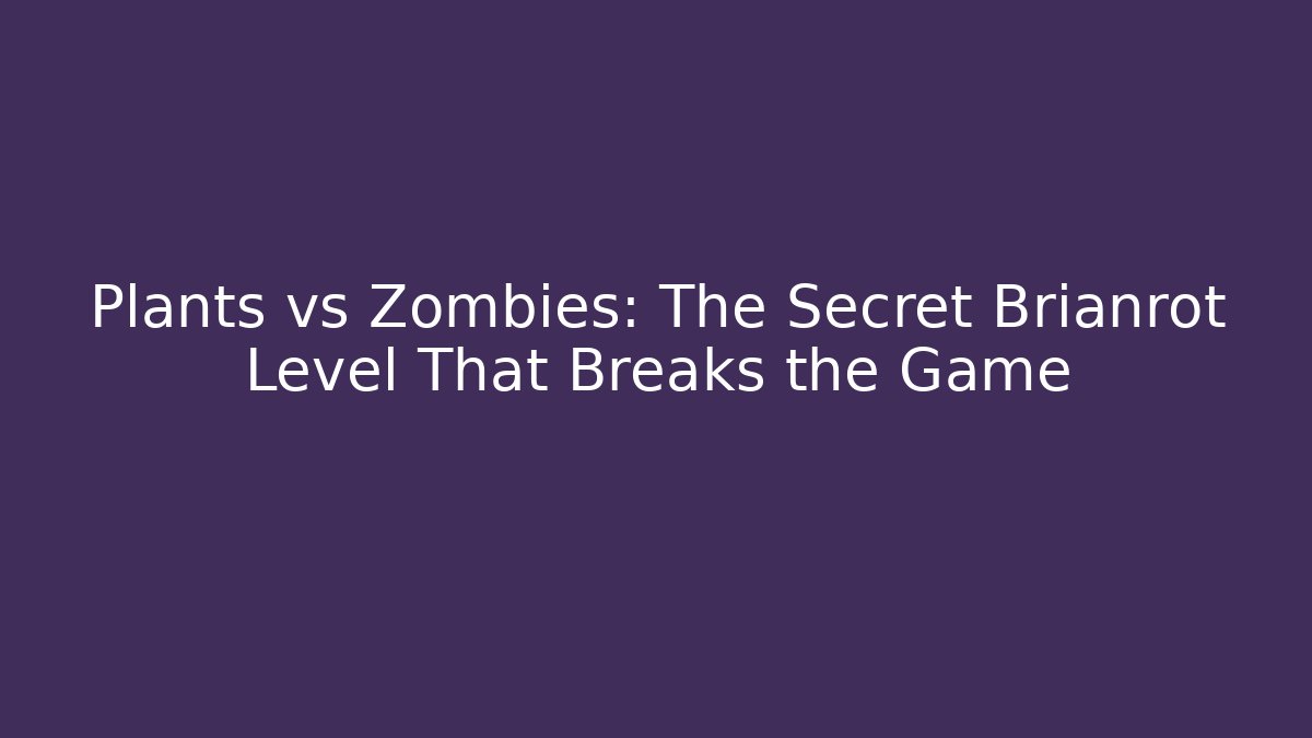Plants vs Zombies: The Secret Brianrot Level That Breaks the Game
