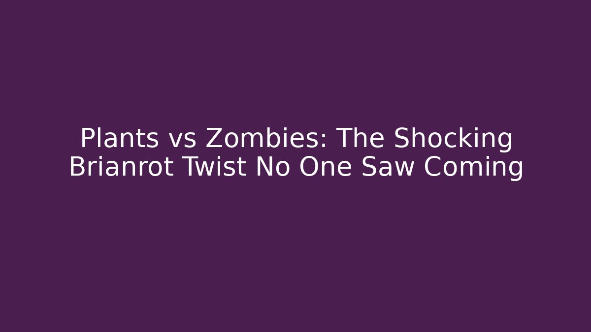 Plants vs Zombies: The Shocking Brianrot Twist No One Saw Coming