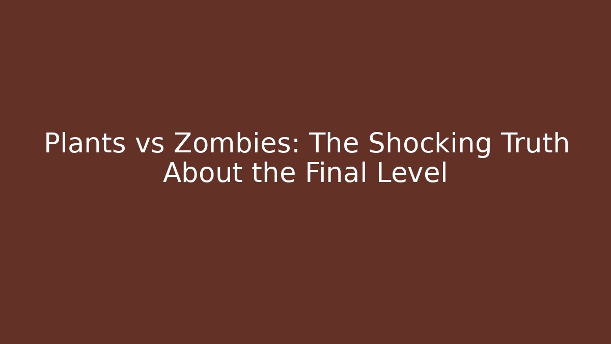 Plants vs Zombies: The Shocking Truth About the Final Level