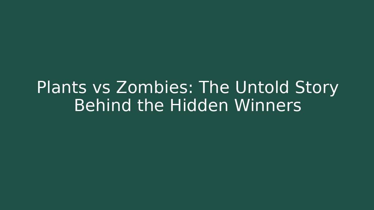 Plants vs Zombies: The Untold Story Behind the Hidden Winners