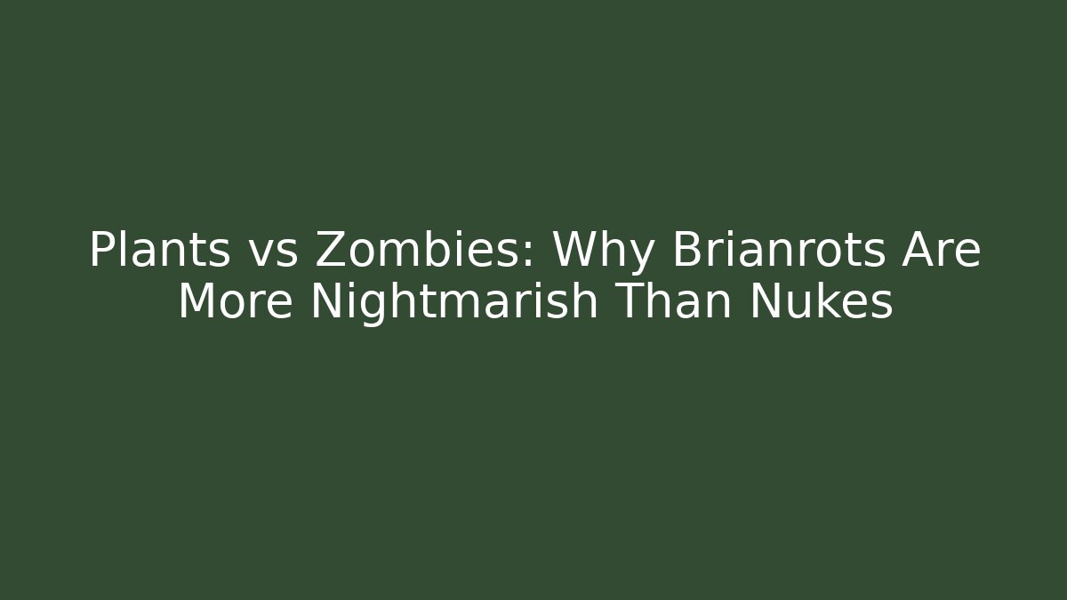 Plants vs Zombies: Why Brianrots Are More Nightmarish Than Nukes