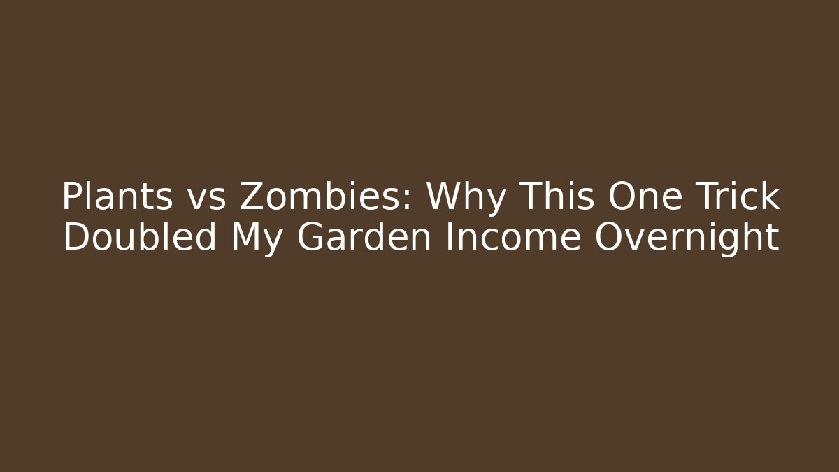 Plants vs Zombies: Why This One Trick Doubled My Garden Income Overnight