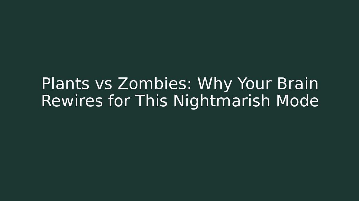 Plants vs Zombies: Why Your Brain Rewires for This Nightmarish Mode