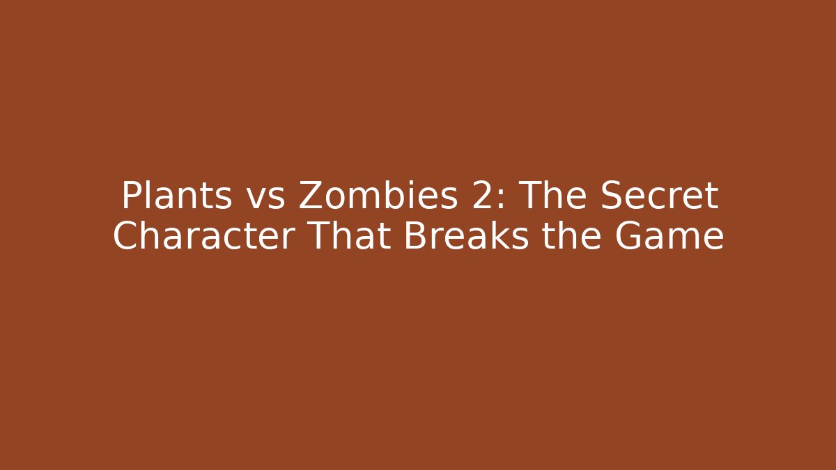 Plants vs Zombies 2: The Secret Character That Breaks the Game