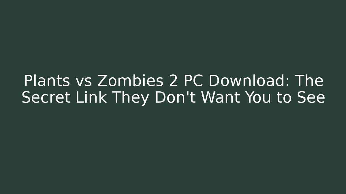 Plants vs Zombies 2 PC Download: The Secret Link They Don’t Want You to See
