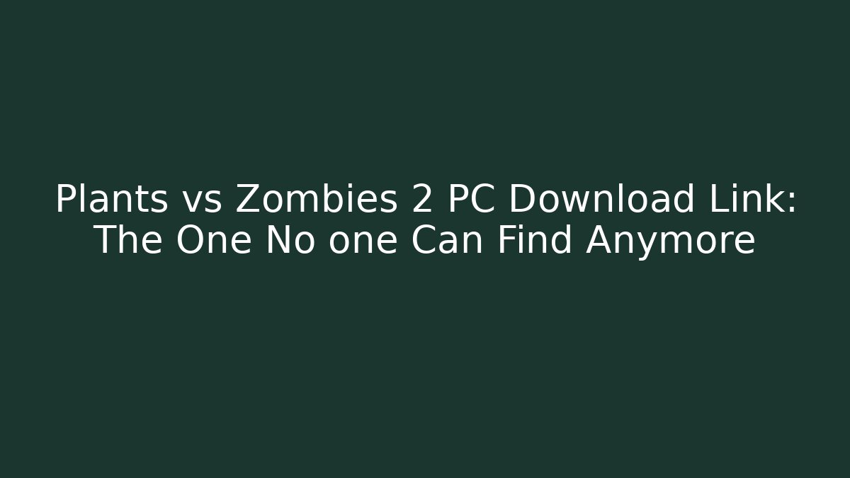 Plants vs Zombies 2 PC Download Link: The One No one Can Find Anymore