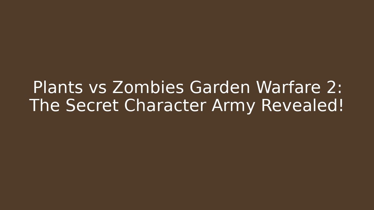 Plants vs Zombies Garden Warfare 2: The Secret Character Army Revealed!