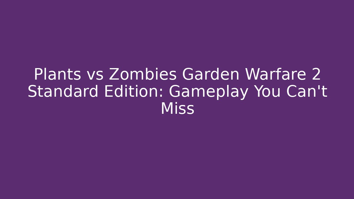 Plants vs Zombies Garden Warfare 2 Standard Edition: Gameplay You Can't Miss
