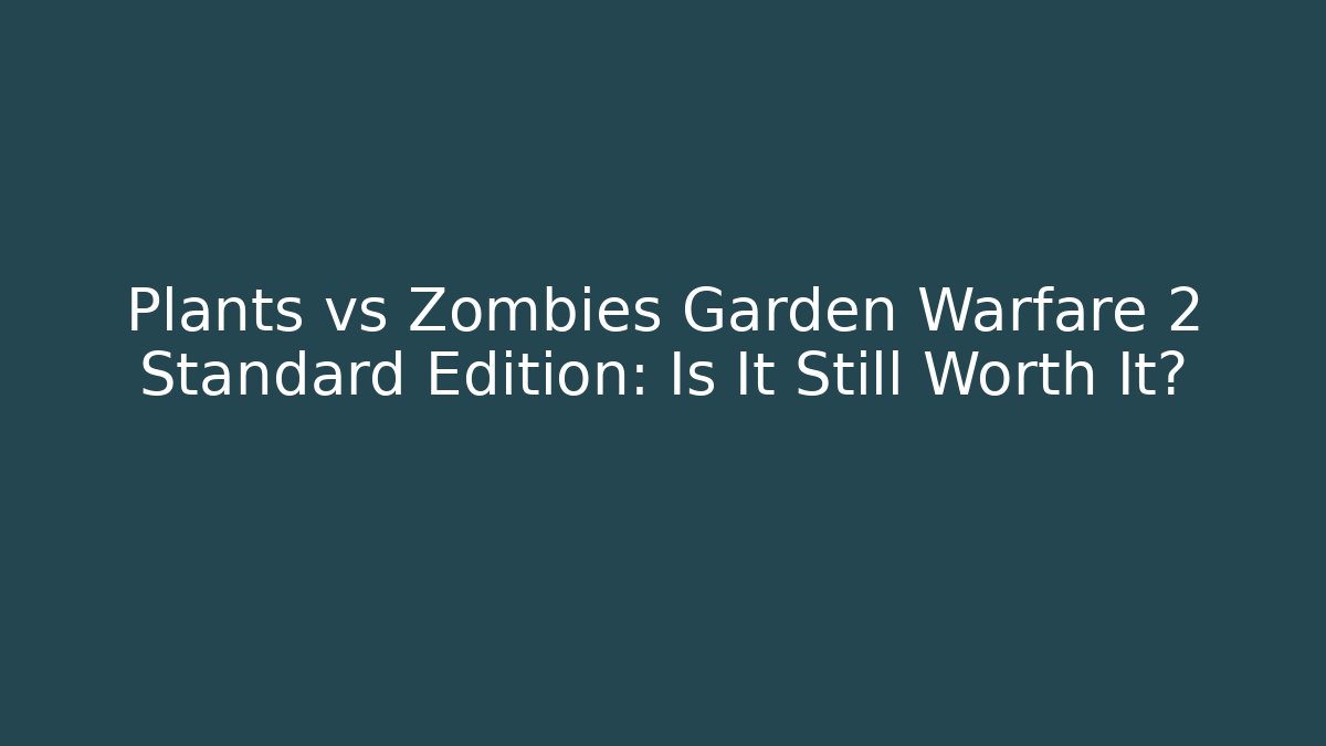 Plants vs Zombies Garden Warfare 2 Standard Edition: Is It Still Worth It?