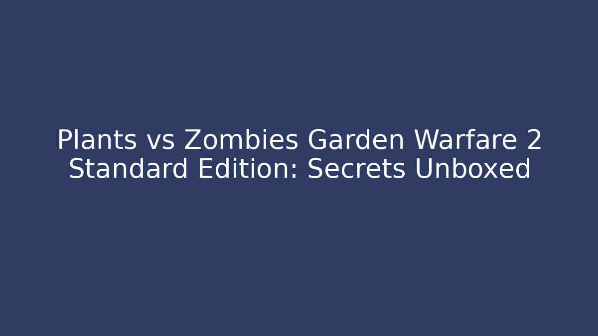 Plants vs Zombies Garden Warfare 2 Standard Edition: Secrets Unboxed