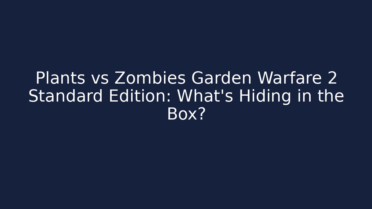 Plants vs Zombies Garden Warfare 2 Standard Edition: What’s Hiding in the Box?